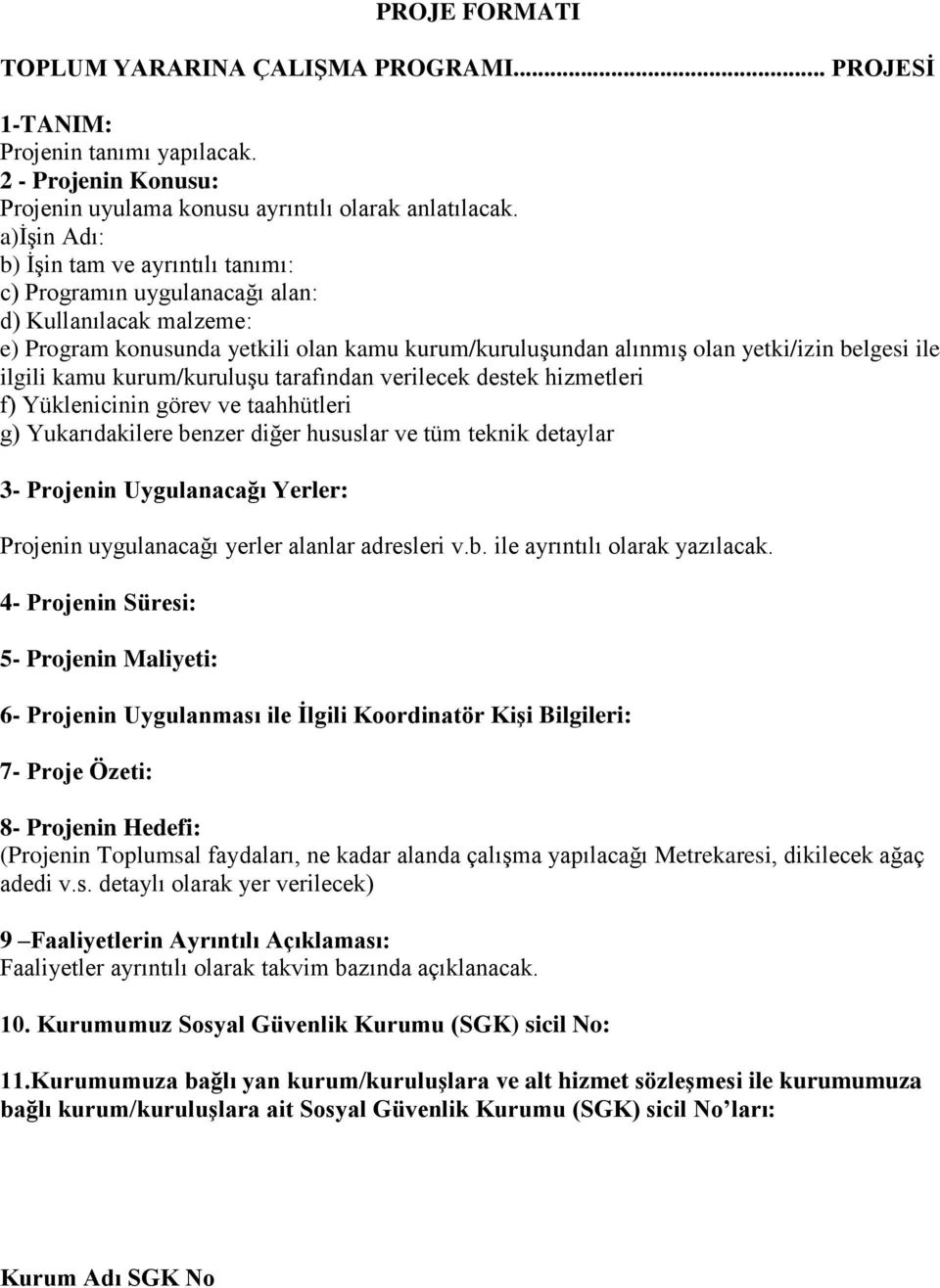 ilgili kamu kurum/kuruluşu tarafından verilecek destek hizmetleri f) Yüklenicinin görev ve taahhütleri g) Yukarıdakilere benzer diğer hususlar ve tüm teknik detaylar 3- Projenin Uygulanacağı Yerler: