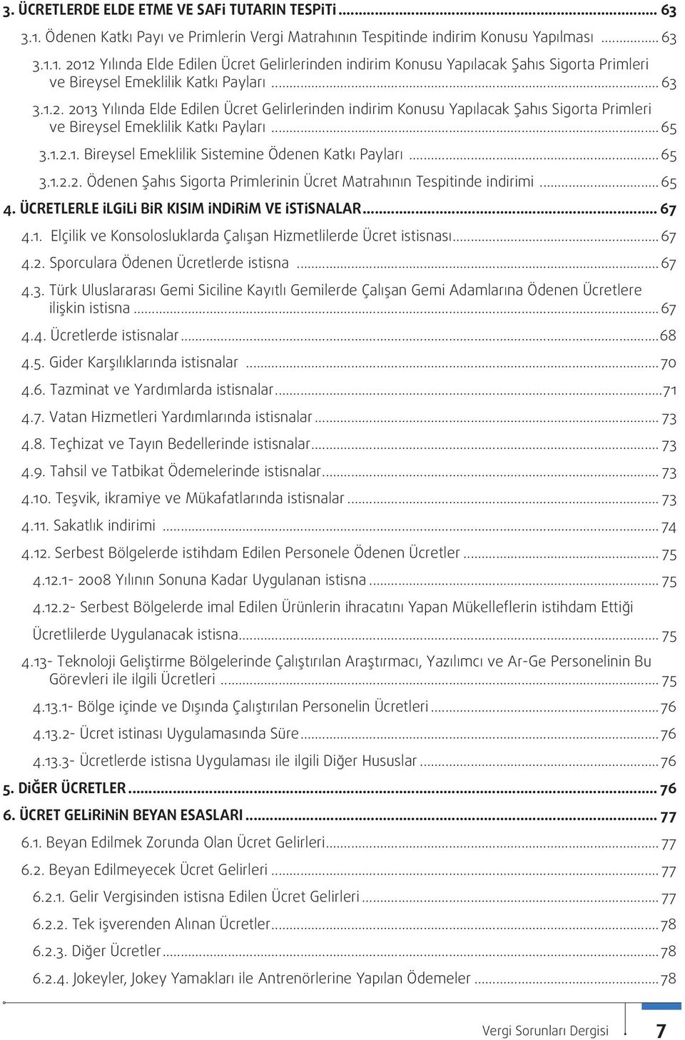 ..65 3.1.2.2. Ödenen Şahıs Sigorta Primlerinin Ücret Matrahının Tespitinde İndirimi...65 4. ÜCRETLERLE İLGİLİ BİR KISIM İNDİRİM VE İSTİSNALAR... 67 4.1. Elçilik ve Konsolosluklarda Çalışan Hizmetlilerde Ücret İstisnası.