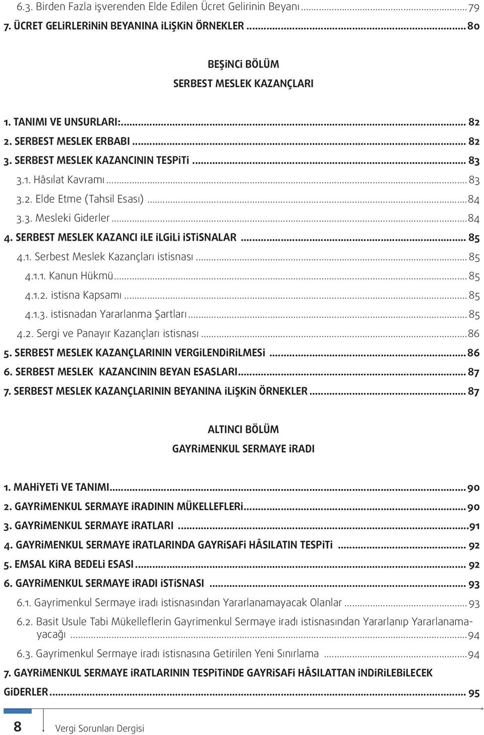 SERBEST MESLEK KAZANCI İLE İLGİLİ İSTİSNALAR... 85 4.1. Serbest Meslek Kazançları İstisnası...85 4.1.1. Kanun Hükmü...85 4.1.2. İstisna Kapsamı...85 4.1.3. İstisnadan Yararlanma Şartları...85 4.2. Sergi ve Panayır Kazançları İstisnası.