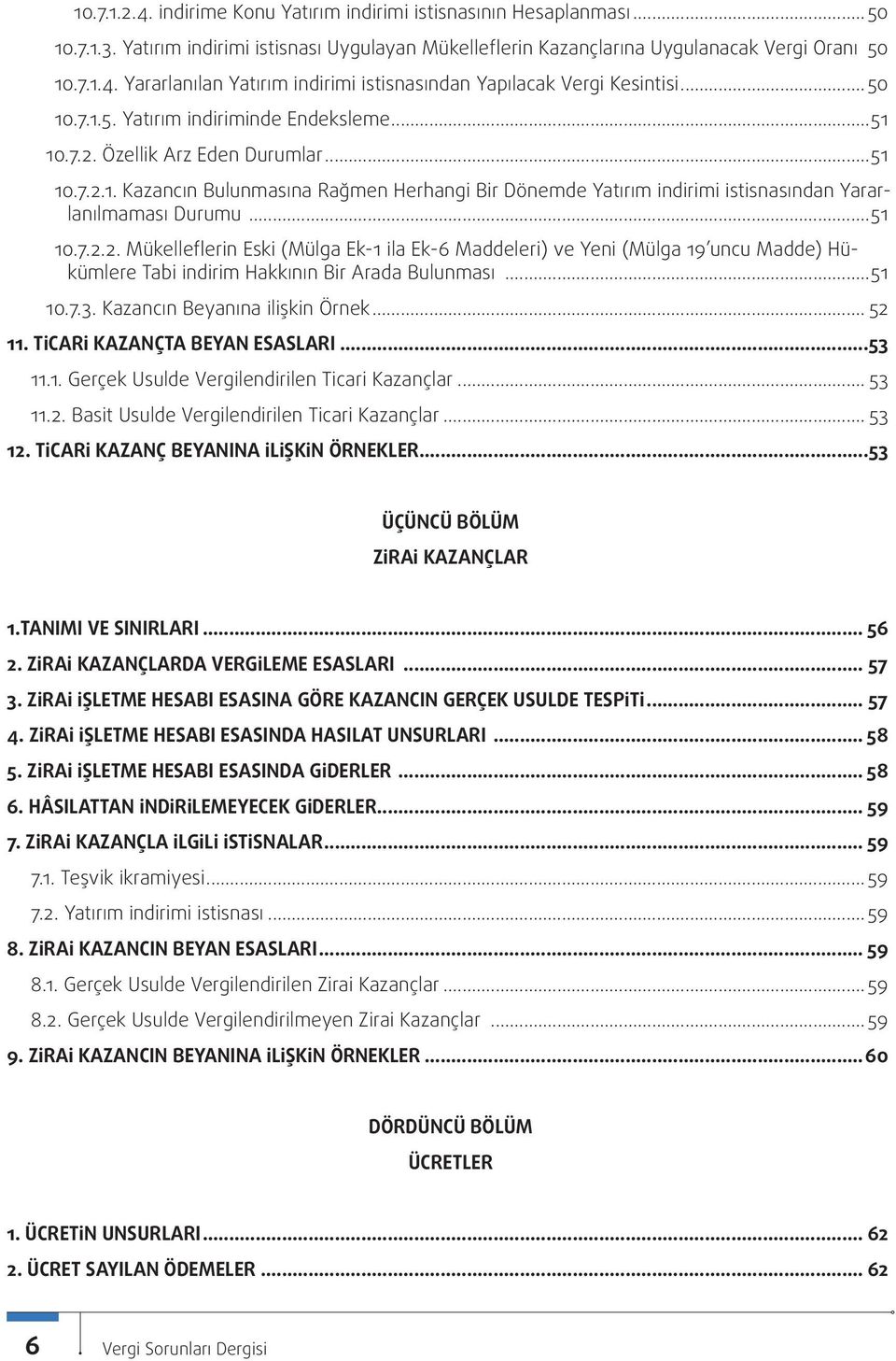 ..51 10.7.2.2. Mükelleflerin Eski (Mülga Ek-1 İla Ek-6 Maddeleri) ve Yeni (Mülga 19 uncu Madde) Hükümlere Tabi İndirim Hakkının Bir Arada Bulunması...51 10.7.3. Kazancın Beyanına İlişkin Örnek... 52 11.