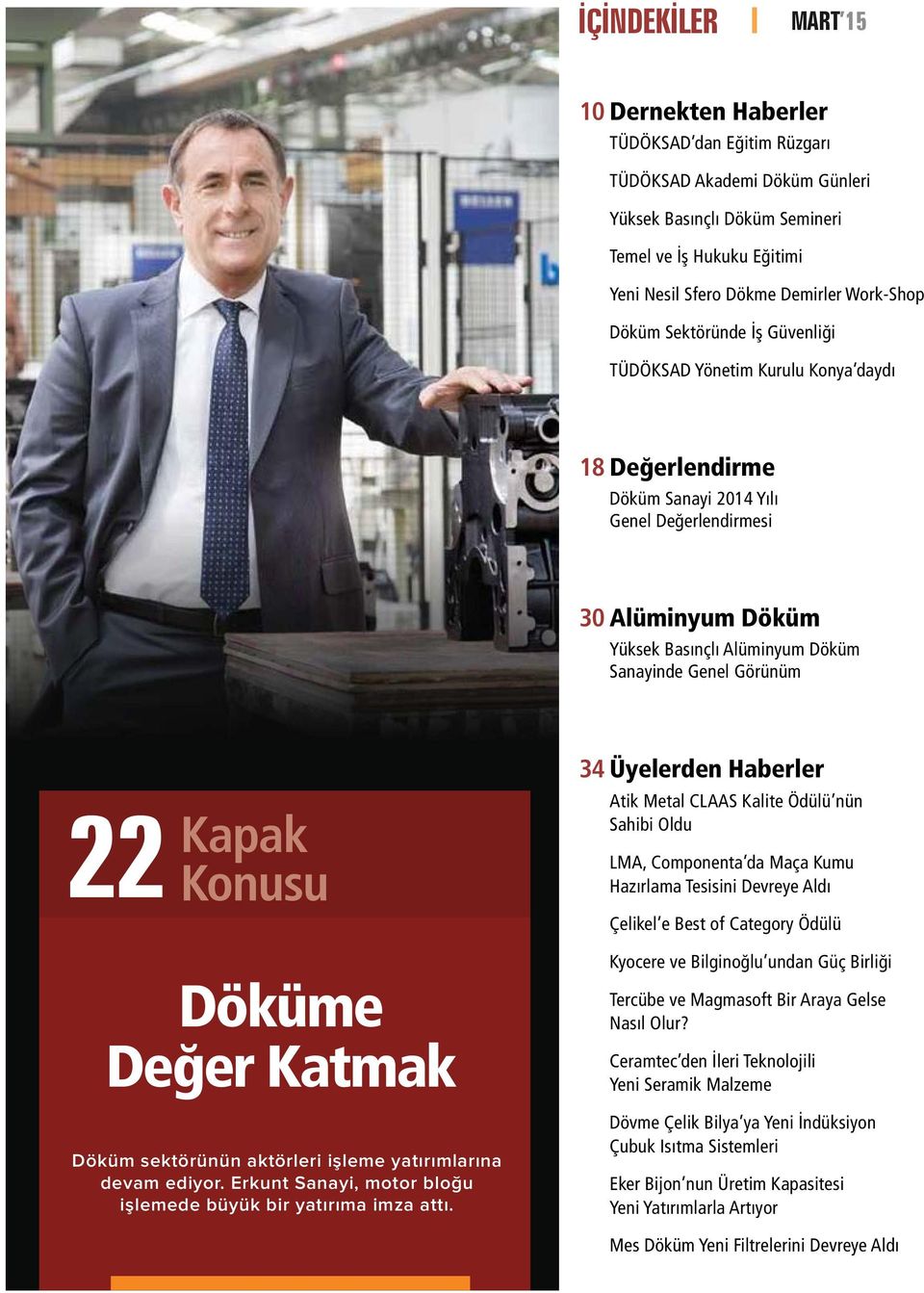 Genel Görünüm 22 Kapak Konusu 34 Üyelerden Haberler Atik Metal CLAAS Kalite Ödülü nün Sahibi Oldu LMA, Componenta da Maça Kumu Hazırlama Tesisini Devreye Aldı Çelikel e Best of Category Ödülü Döküme