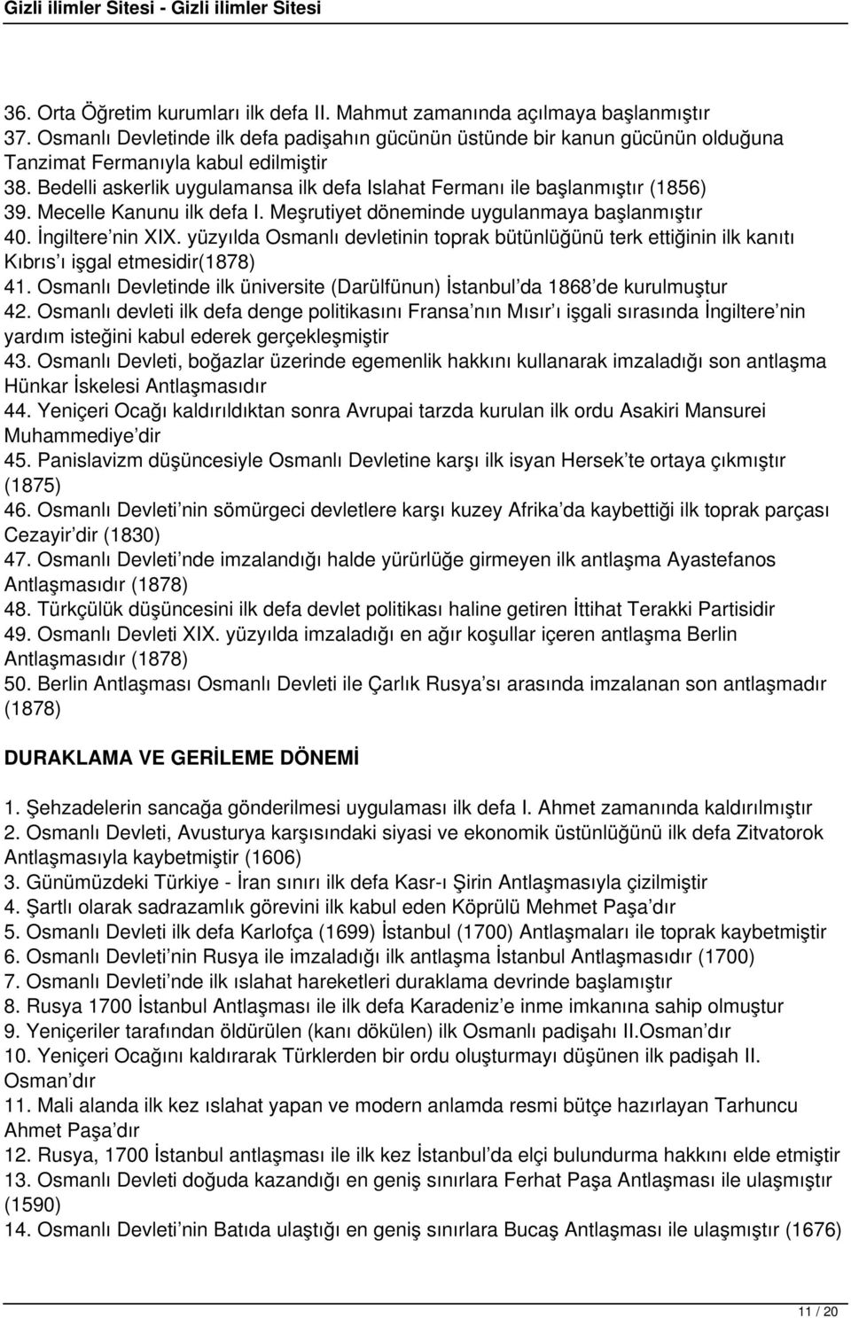 Bedelli askerlik uygulamansa ilk defa Islahat Fermanı ile başlanmıştır (1856) 39. Mecelle Kanunu ilk defa I. Meşrutiyet döneminde uygulanmaya başlanmıştır 40. İngiltere nin XIX.