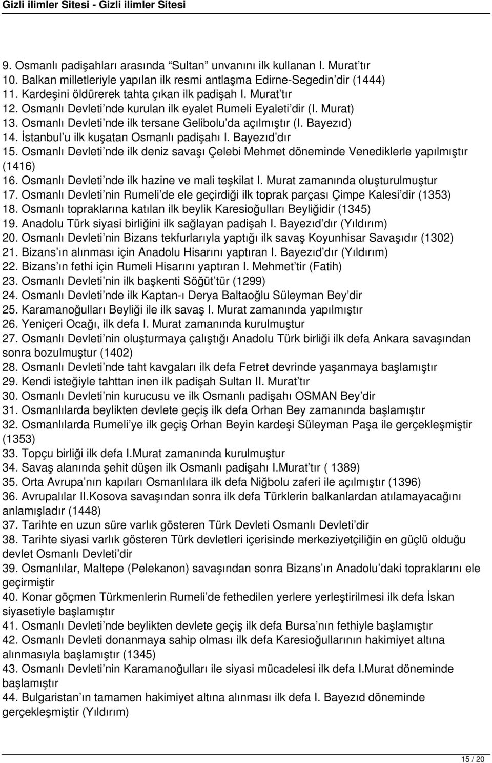 Bayezıd) 14. İstanbul u ilk kuşatan Osmanlı padişahı I. Bayezıd dır 15. Osmanlı Devleti nde ilk deniz savaşı Çelebi Mehmet döneminde Venediklerle yapılmıştır (1416) 16.