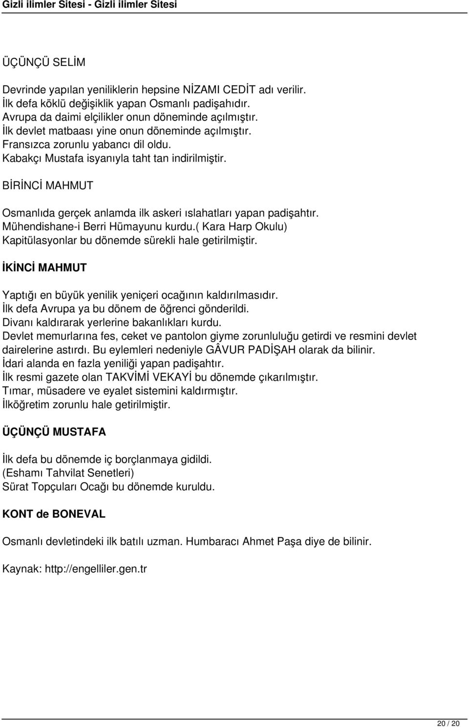 BİRİNCİ MAHMUT Osmanlıda gerçek anlamda ilk askeri ıslahatları yapan padişahtır. Mühendishane-i Berri Hümayunu kurdu.( Kara Harp Okulu) Kapitülasyonlar bu dönemde sürekli hale getirilmiştir.