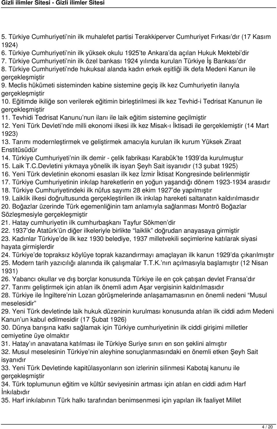 Meclis hükümeti sisteminden kabine sistemine geçiş ilk kez Cumhuriyetin ilanıyla 10. Eğitimde ikiliğe son verilerek eğitimin birleştirilmesi ilk kez Tevhid-i Tedrisat Kanunun ile 11.