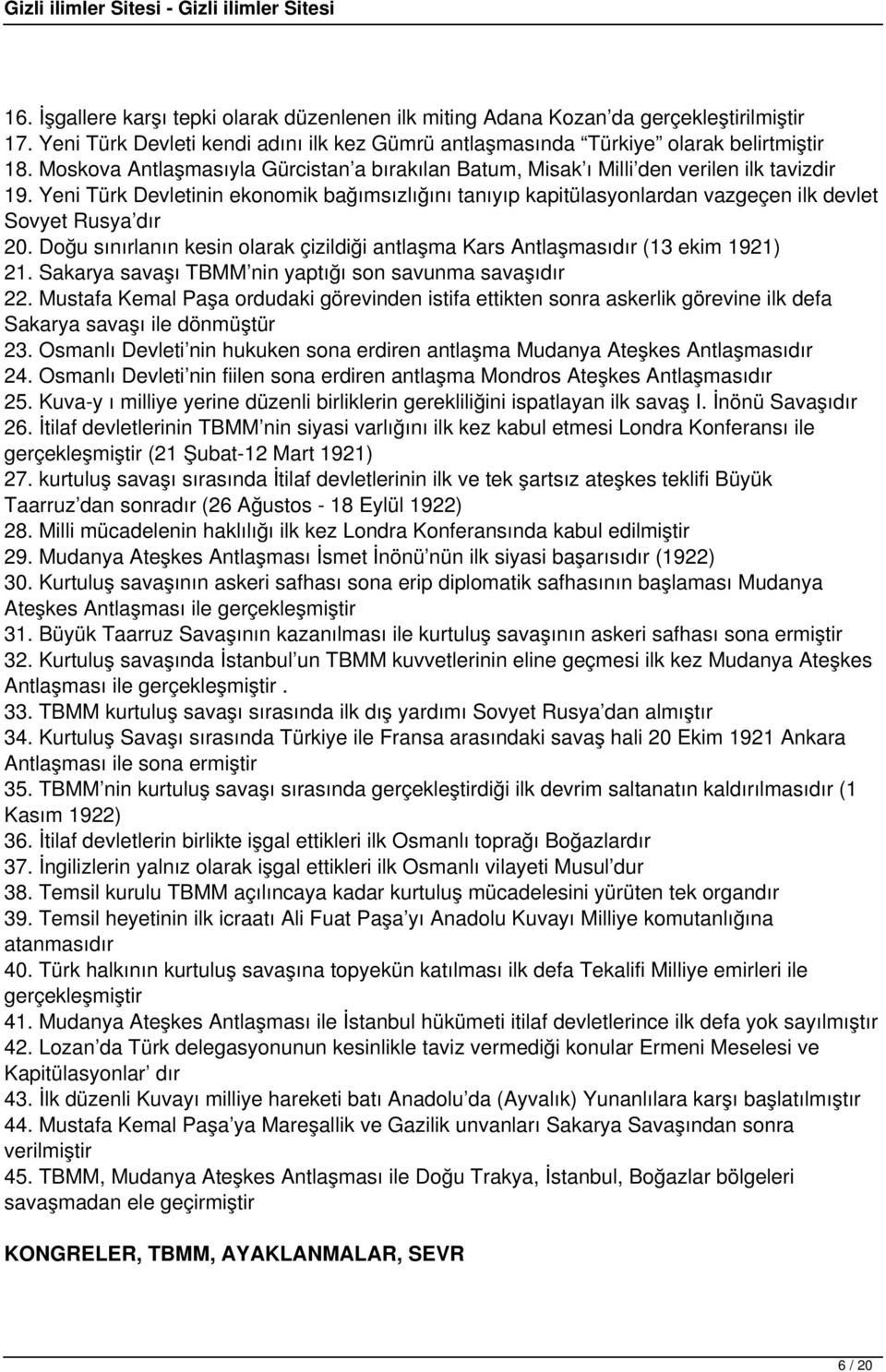 Yeni Türk Devletinin ekonomik bağımsızlığını tanıyıp kapitülasyonlardan vazgeçen ilk devlet Sovyet Rusya dır 20. Doğu sınırlanın kesin olarak çizildiği antlaşma Kars Antlaşmasıdır (13 ekim 1921) 21.