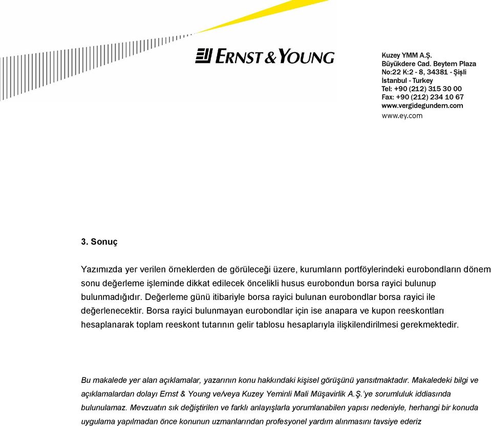 Borsa rayici bulunmayan eurobondlar için ise anapara ve kupon reeskontları hesaplanarak toplam reeskont tutarının gelir tablosu hesaplarıyla ilişkilendirilmesi gerekmektedir.