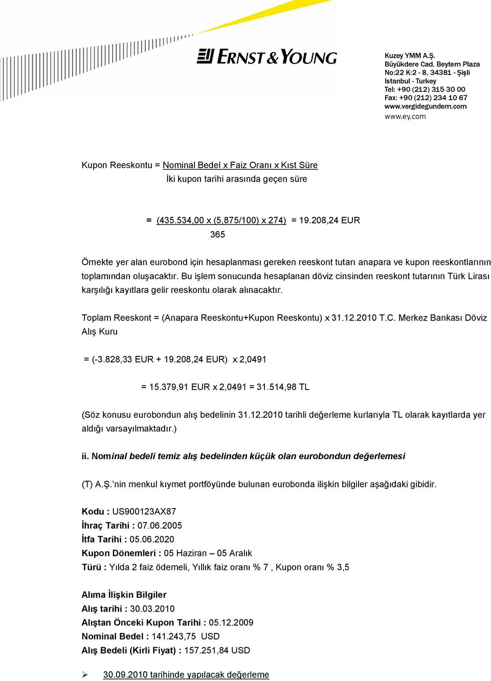 Bu işlem sonucunda hesaplanan döviz cinsinden reeskont tutarının Türk Lirası karşılığı kayıtlara gelir reeskontu olarak alınacaktır. Toplam Reeskont = (Anapara Reeskontu+Kupon Reeskontu) x 31.12.