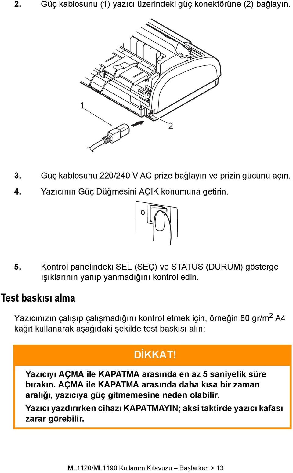 Test baskısı alma Yazıcınızın çalışıp çalışmadığını kontrol etmek için, örneğin 80 gr/m 2 A4 kağıt kullanarak aşağıdaki şekilde test baskısı alın: DİKKAT!