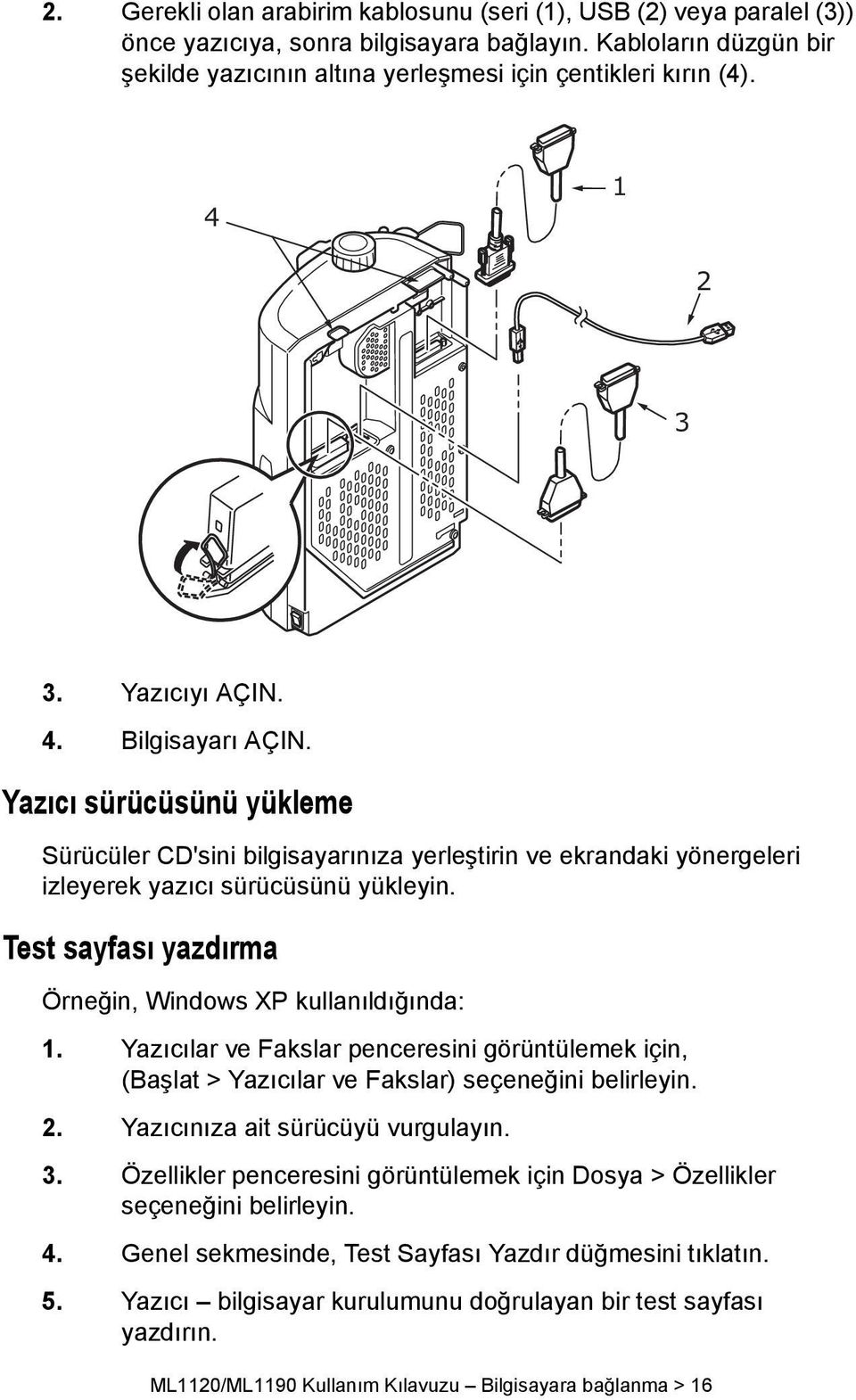 Test sayfası yazdırma Örneğin, Windows XP kullanıldığında: 1. Yazıcılar ve Fakslar penceresini görüntülemek için, (Başlat > Yazıcılar ve Fakslar) seçeneğini belirleyin. 2.