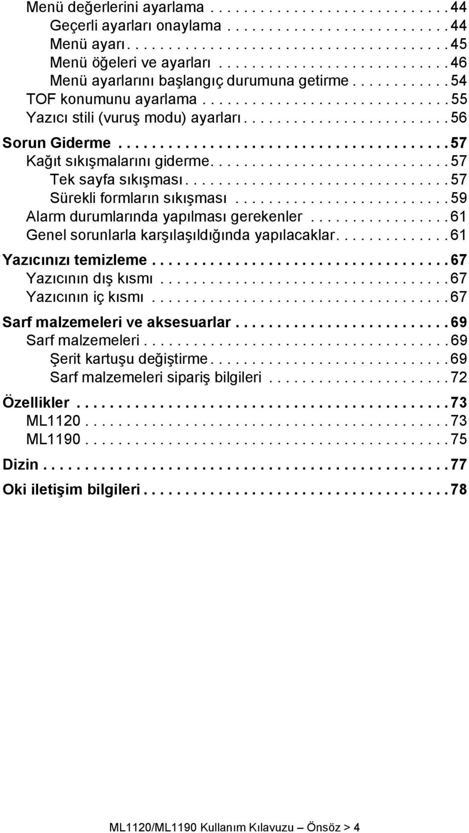 ....................................... 57 Kağıt sıkışmalarını giderme............................. 57 Tek sayfa sıkışması................................ 57 Sürekli formların sıkışması.