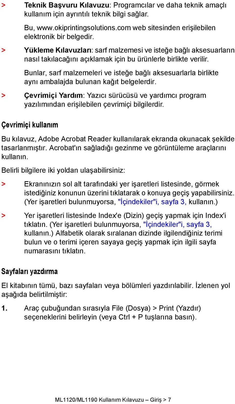 Bunlar, sarf malzemeleri ve isteğe bağlı aksesuarlarla birlikte aynı ambalajda bulunan kağıt belgelerdir.