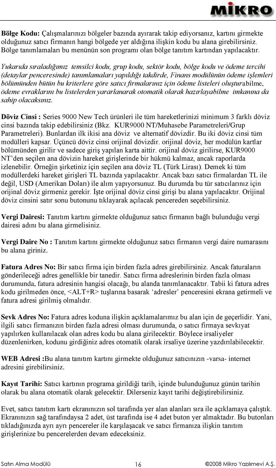 Yukarıda sıraladığımız temsilci kodu, grup kodu, sektör kodu, bölge kodu ve ödeme tercihi (detaylar penceresinde) tanımlamaları yapıldığı takdirde, Finans modülünün ödeme işlemleri bölümünden bütün