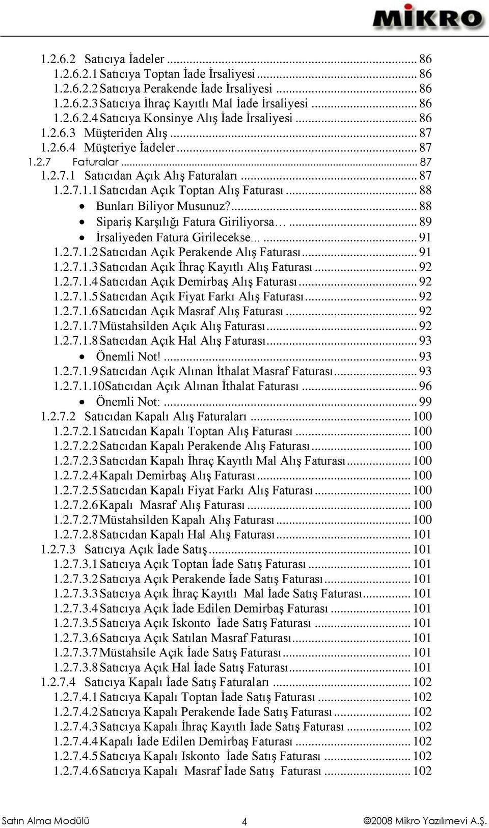 .. 88 Bunları Biliyor Musunuz?... 88 Sipariş Karşılığı Fatura Giriliyorsa... 89 İrsaliyeden Fatura Girilecekse...... 91 1.2.7.1.2 Satıcıdan Açık Perakende Alış Faturası... 91 1.2.7.1.3 Satıcıdan Açık İhraç Kayıtlı Alış Faturası.