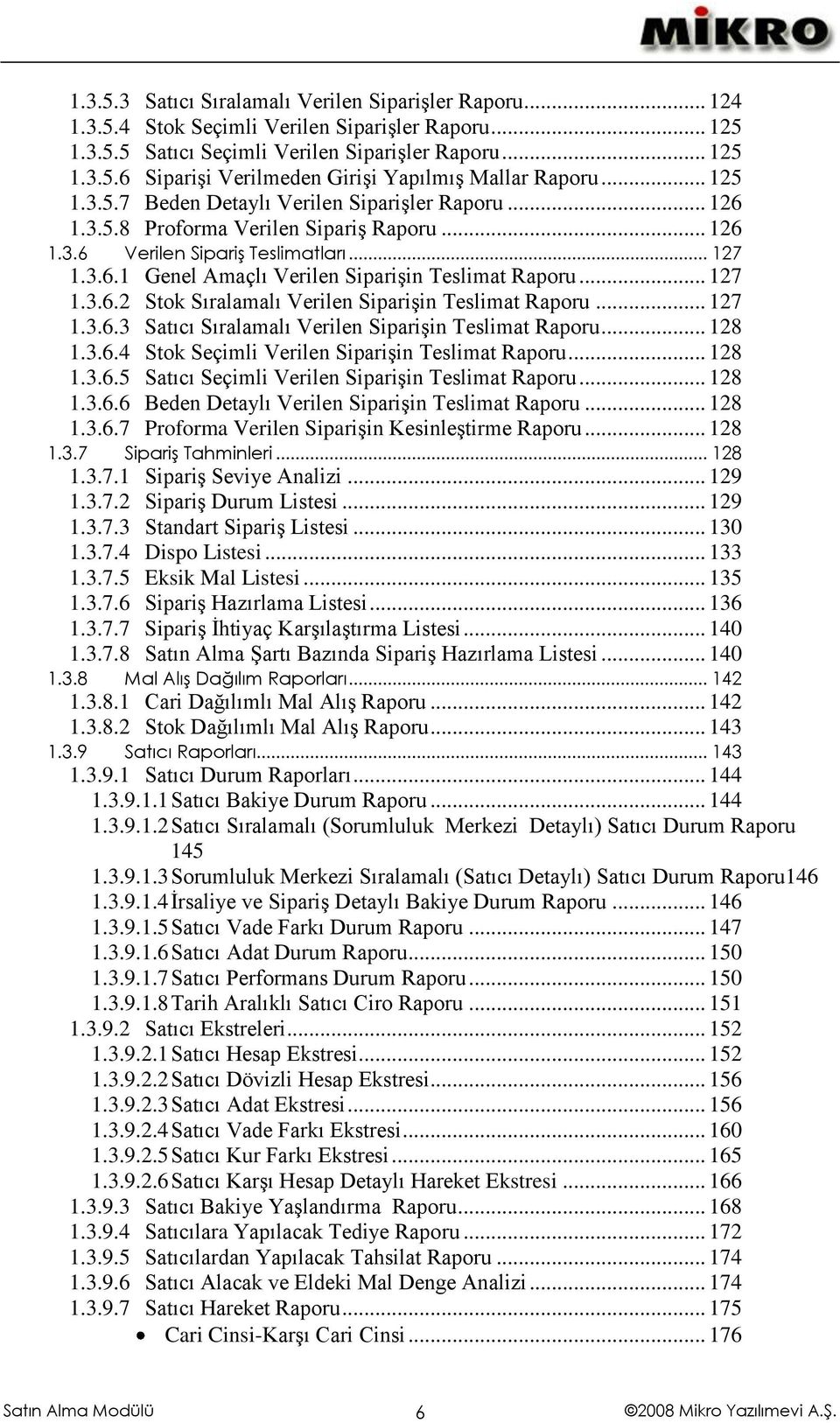 .. 127 1.3.6.2 Stok Sıralamalı Verilen Siparişin Teslimat Raporu... 127 1.3.6.3 Satıcı Sıralamalı Verilen Siparişin Teslimat Raporu... 128 1.3.6.4 Stok Seçimli Verilen Siparişin Teslimat Raporu.