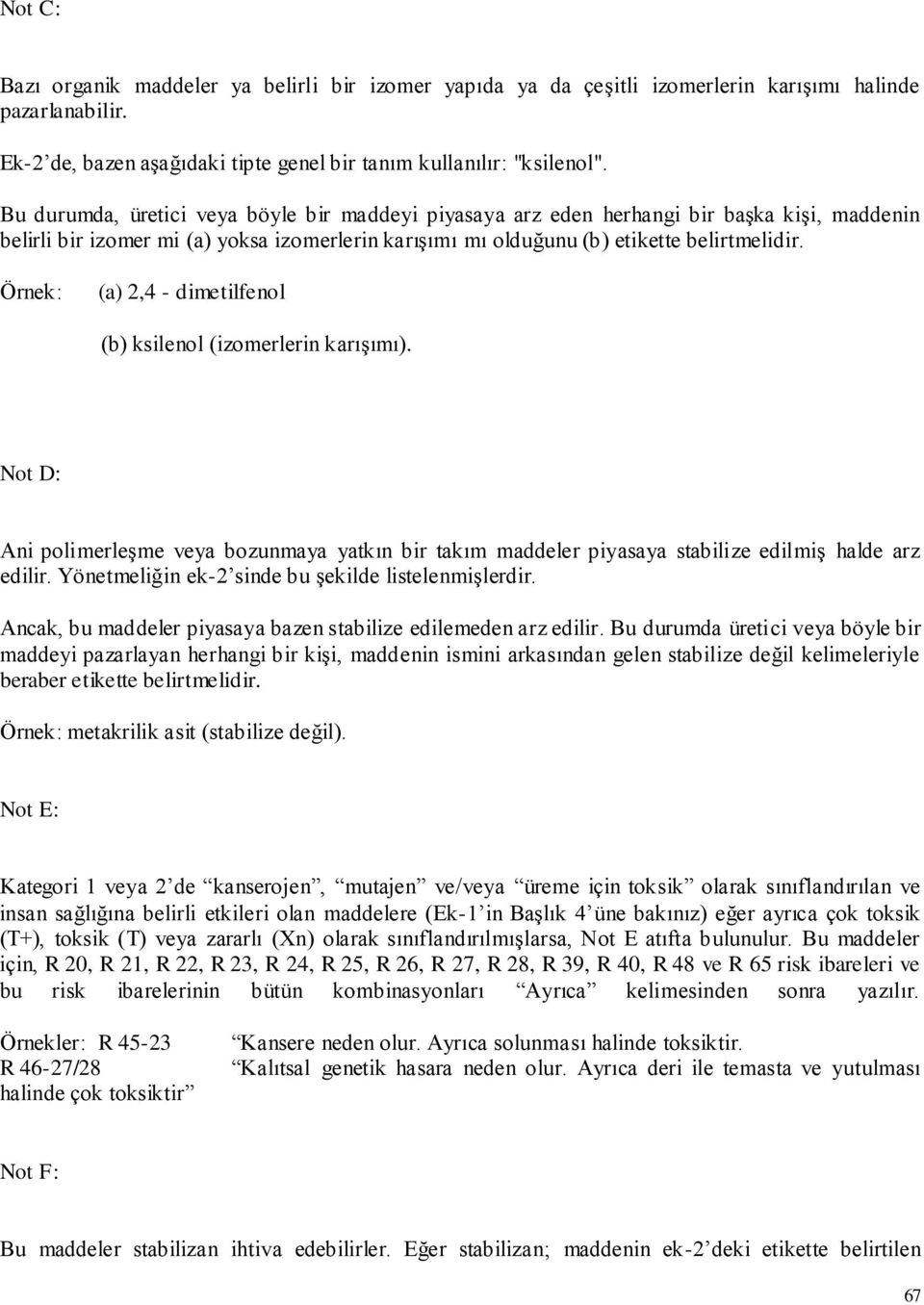 Örnek: (a) 2, - dimetilfenol (b) ksnol (izomerlerin karışımı). t D: Ani polimerleşme veya bozunmaya yatkın bir takım maddeler piyasaya stabilize edilmiş halde arz edilir.