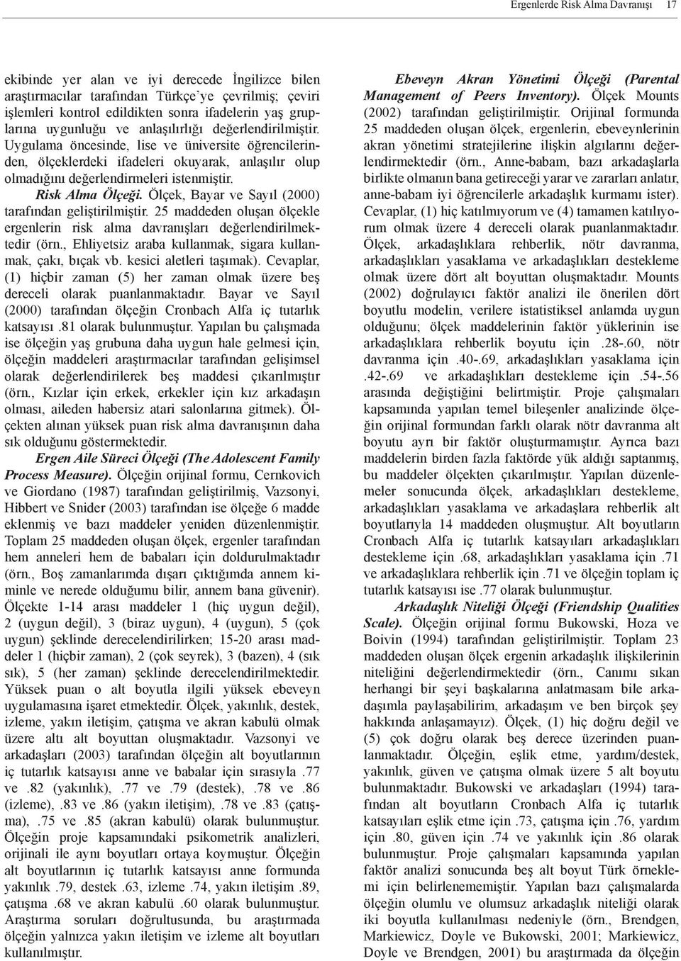 Risk Alma Ölçeği. Ölçek, Bayar ve Sayıl (2000) tarafından geliştirilmiştir. 25 maddeden oluşan ölçekle ergenlerin risk alma davranışları değerlendirilmektedir (örn.