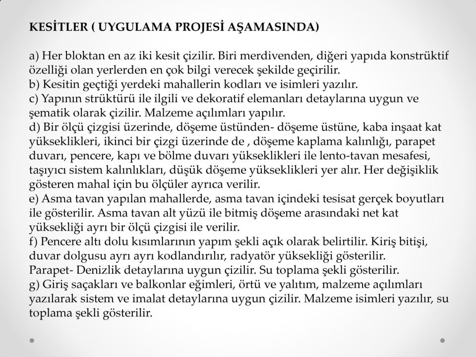 d) Bir ölçü çizgisi üzerinde, döşeme üstünden- döşeme üstüne, kaba inşaat kat yükseklikleri, ikinci bir çizgi üzerinde de, döşeme kaplama kalınlığı, parapet duvarı, pencere, kapı ve bölme duvarı