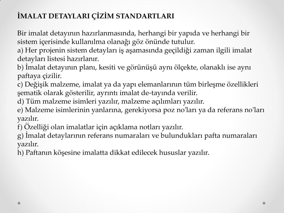 b) İmalat detayının planı, kesiti ve görünüşü aynı ölçekte, olanaklı ise aynı paftaya çizilir.