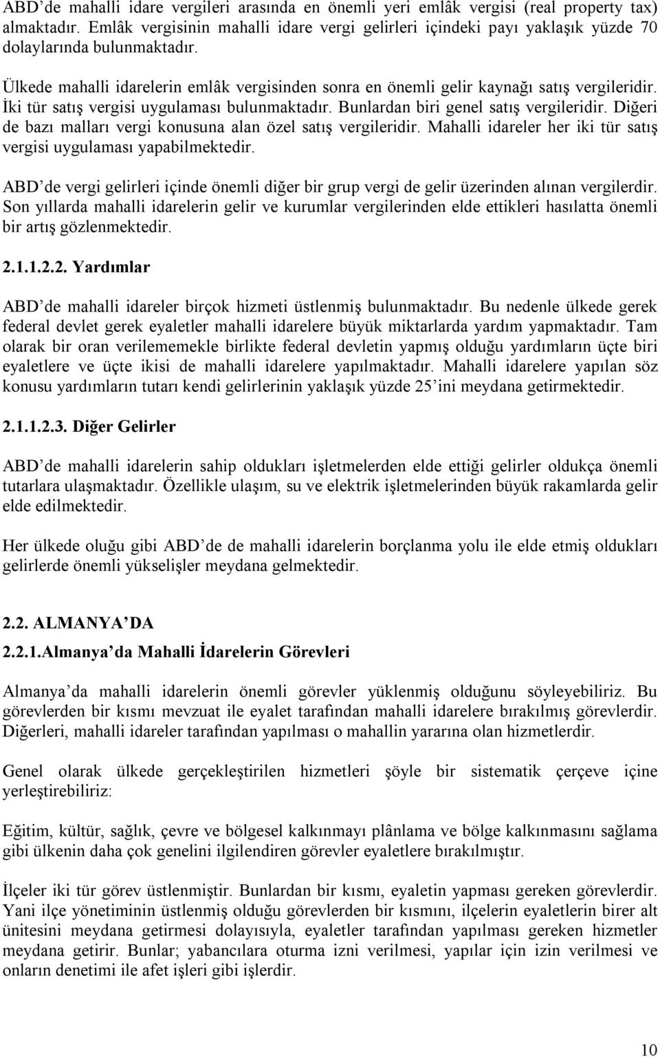 İki tür satış vergisi uygulaması bulunmaktadır. Bunlardan biri genel satış vergileridir. Diğeri de bazı malları vergi konusuna alan özel satış vergileridir.