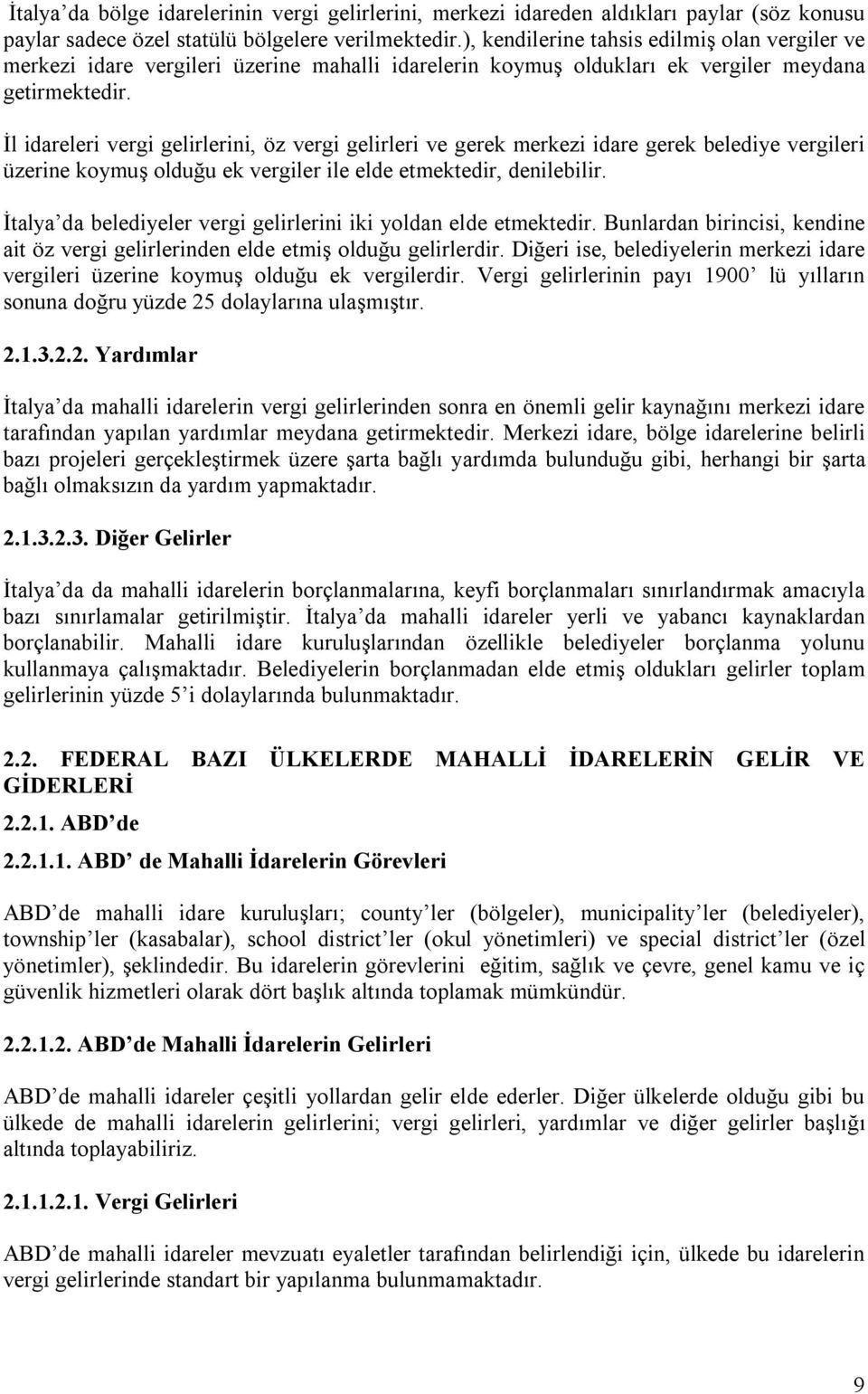 İl idareleri vergi gelirlerini, öz vergi gelirleri ve gerek merkezi idare gerek belediye vergileri üzerine koymuş olduğu ek vergiler ile elde etmektedir, denilebilir.