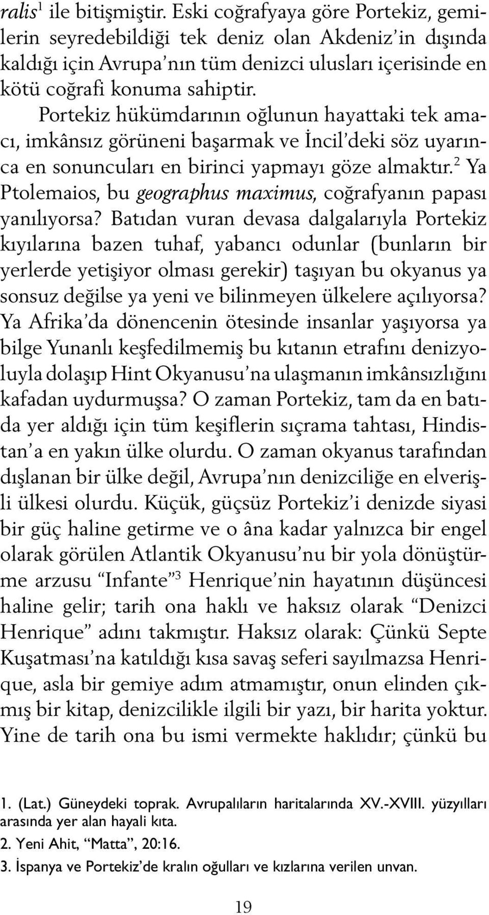 Portekiz hükümdarının oğlunun hayattaki tek amacı, imkânsız görüneni başarmak ve İncil deki söz uyarınca en sonuncuları en birinci yapmayı göze almaktır.