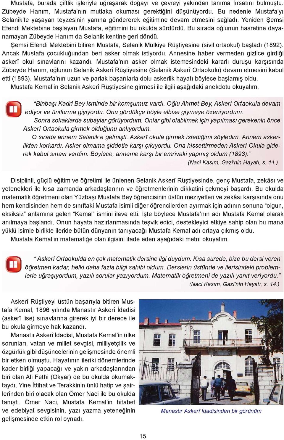 Bu sırada oğlunun hasretine dayanamayan Zübeyde Hanım da Selanik kentine geri döndü. Şemsi Efendi Mektebini bitiren Mustafa, Selanik Mülkiye Rüştiyesine (sivil ortaokul) başladı (1892).