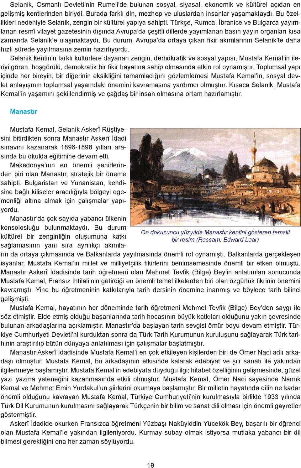 Türkçe, Rumca, İbranice ve Bulgarca yayımlanan resmî vilayet gazetesinin dışında Avrupa da çeşitli dillerde yayımlanan basın yayın organları kısa zamanda Selanik e ulaşmaktaydı.