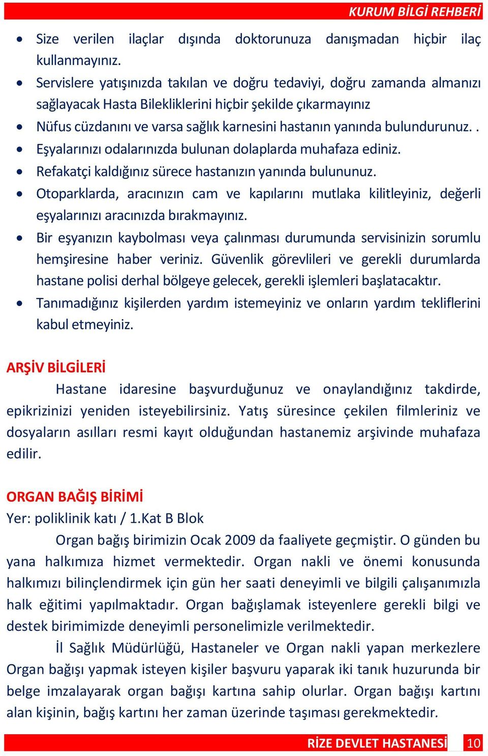 bulundurunuz.. Eşyalarınızı odalarınızda bulunan dolaplarda muhafaza ediniz. Refakatçi kaldığınız sürece hastanızın yanında bulununuz.