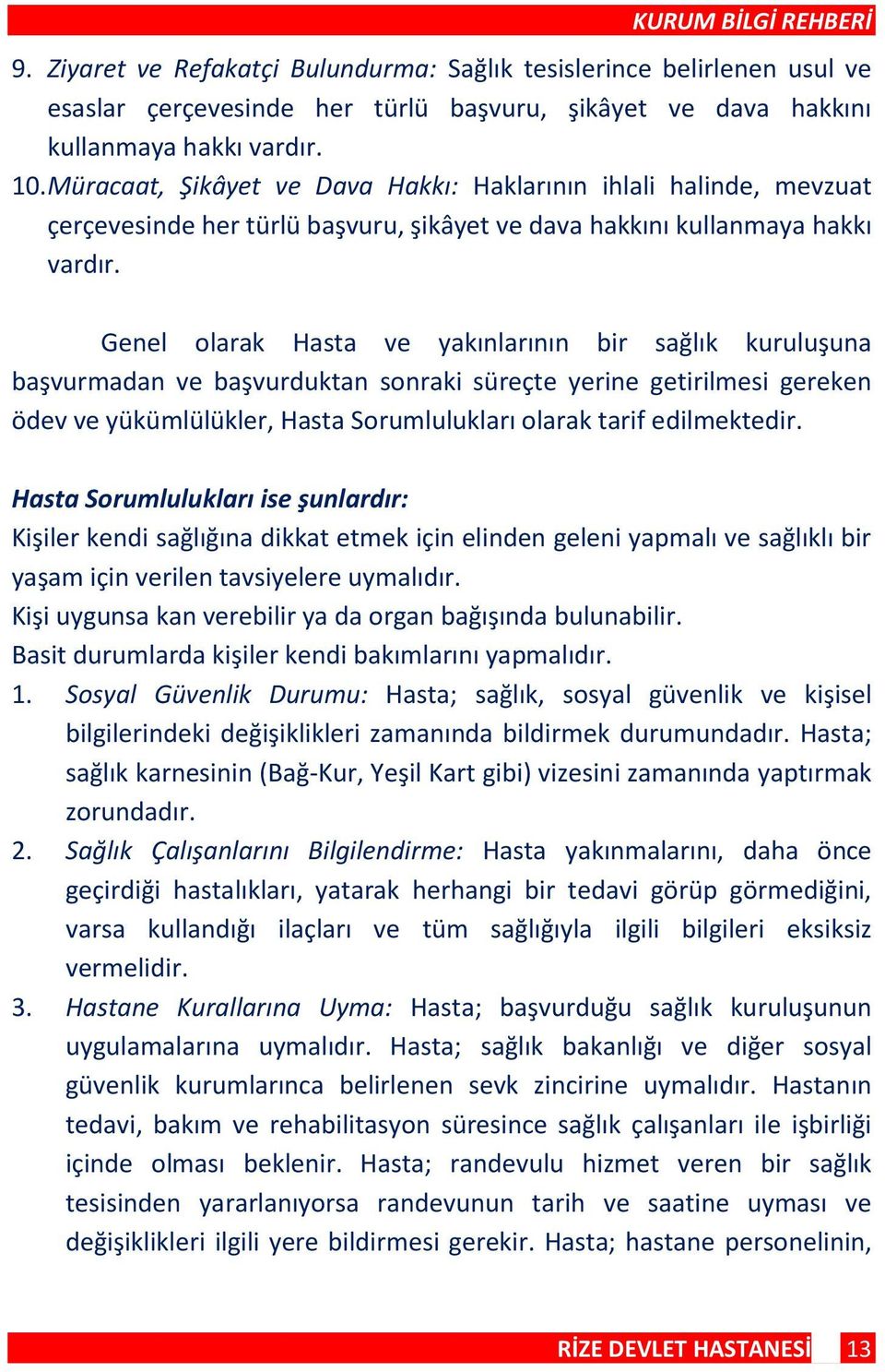 Genel olarak Hasta ve yakınlarının bir sağlık kuruluşuna başvurmadan ve başvurduktan sonraki süreçte yerine getirilmesi gereken ödev ve yükümlülükler, Hasta Sorumlulukları olarak tarif edilmektedir.