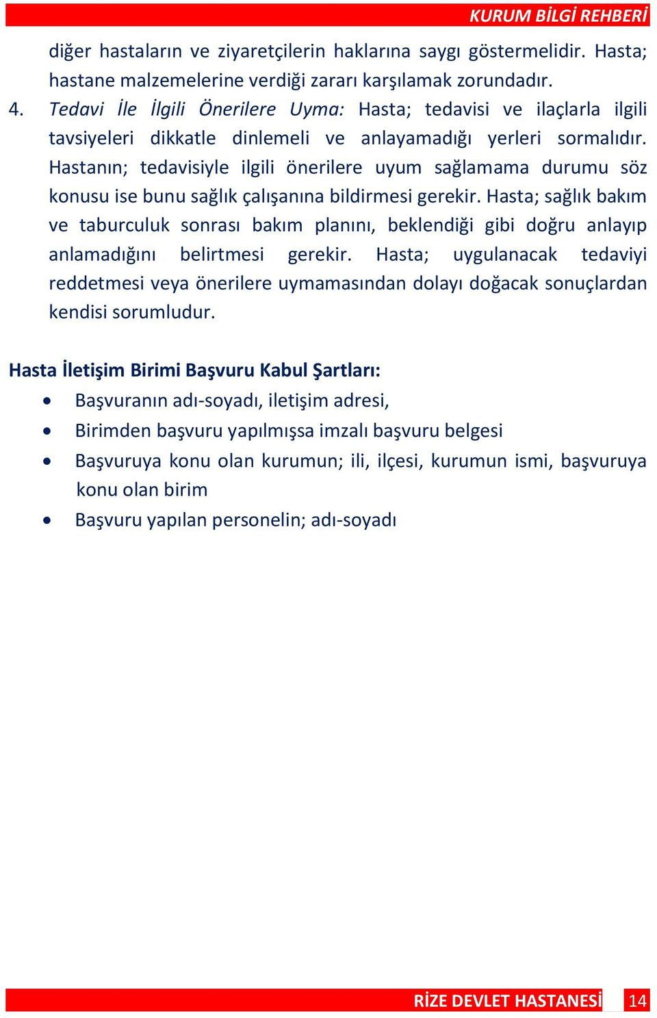 Hastanın; tedavisiyle ilgili önerilere uyum sağlamama durumu söz konusu ise bunu sağlık çalışanına bildirmesi gerekir.