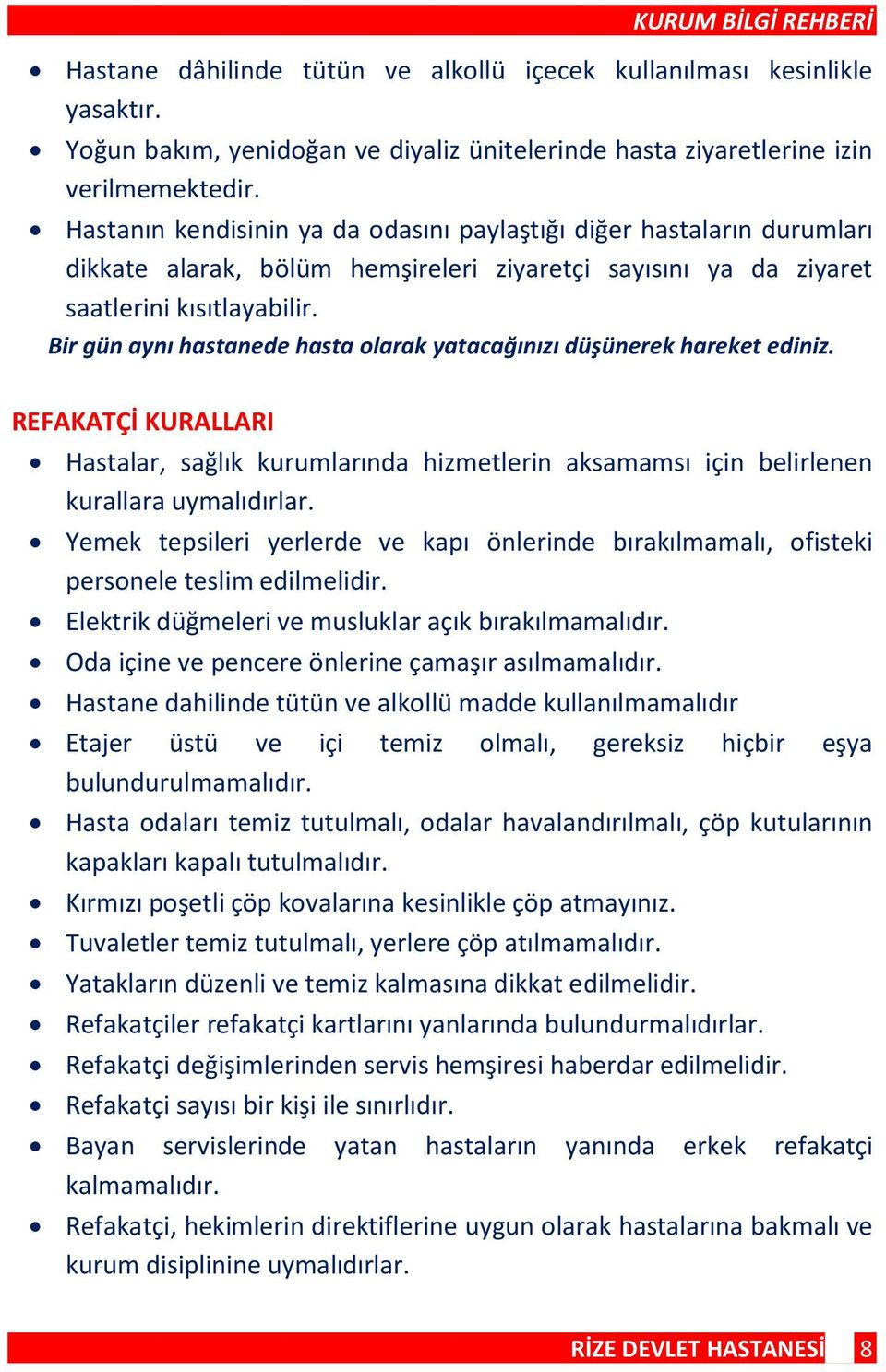 Bir gün aynı hastanede hasta olarak yatacağınızı düşünerek hareket ediniz. REFAKATÇİ KURALLARI Hastalar, sağlık kurumlarında hizmetlerin aksamamsı için belirlenen kurallara uymalıdırlar.