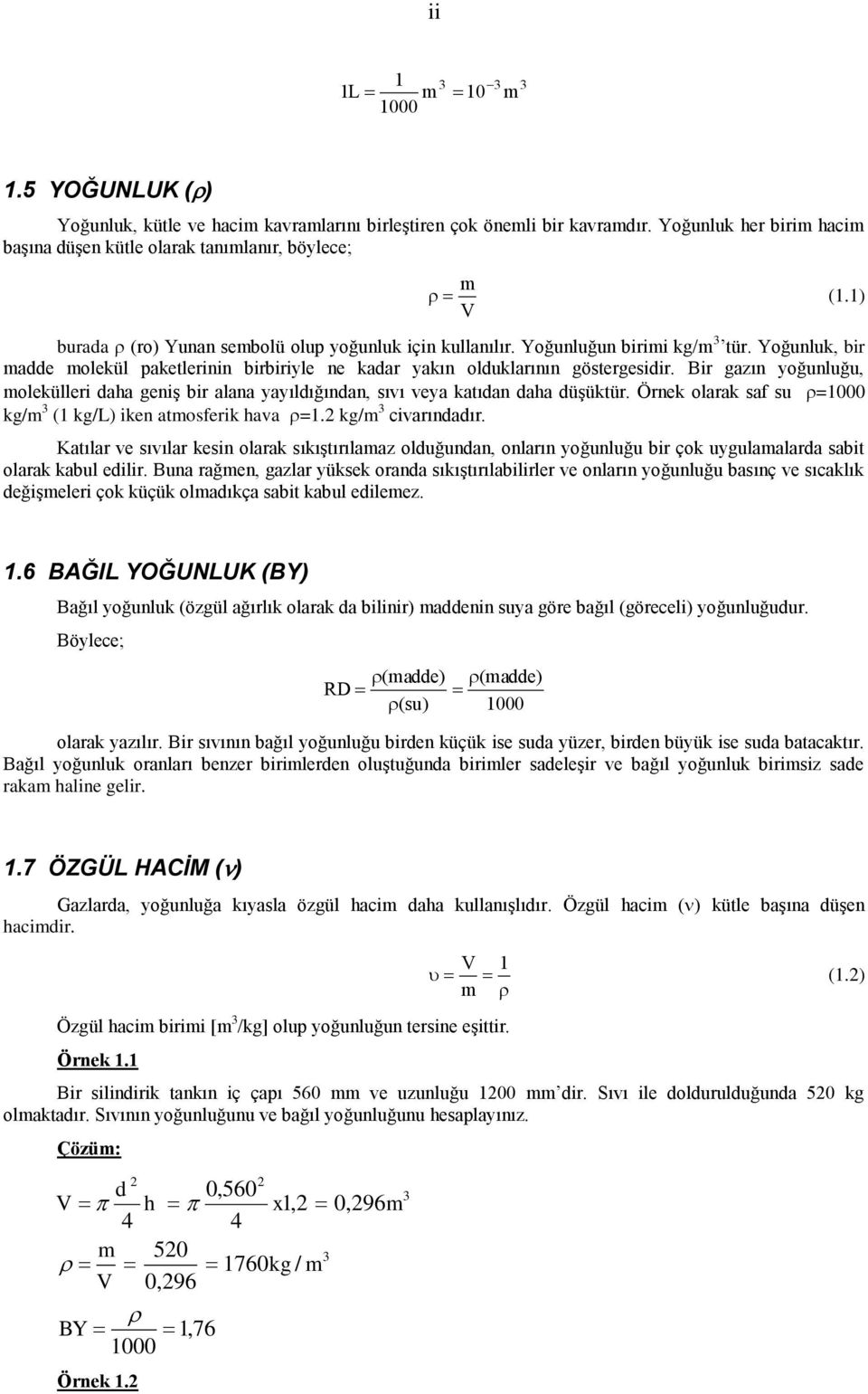 molekülleri daha geniş bir alana yayıldığından, sıvı veya katıdan daha düşüktür Örnek olarak saf su =000 kg/m 3 ( kg/l) iken atmosferik hava = kg/m 3 civarındadır Katılar ve sıvılar kesin olarak