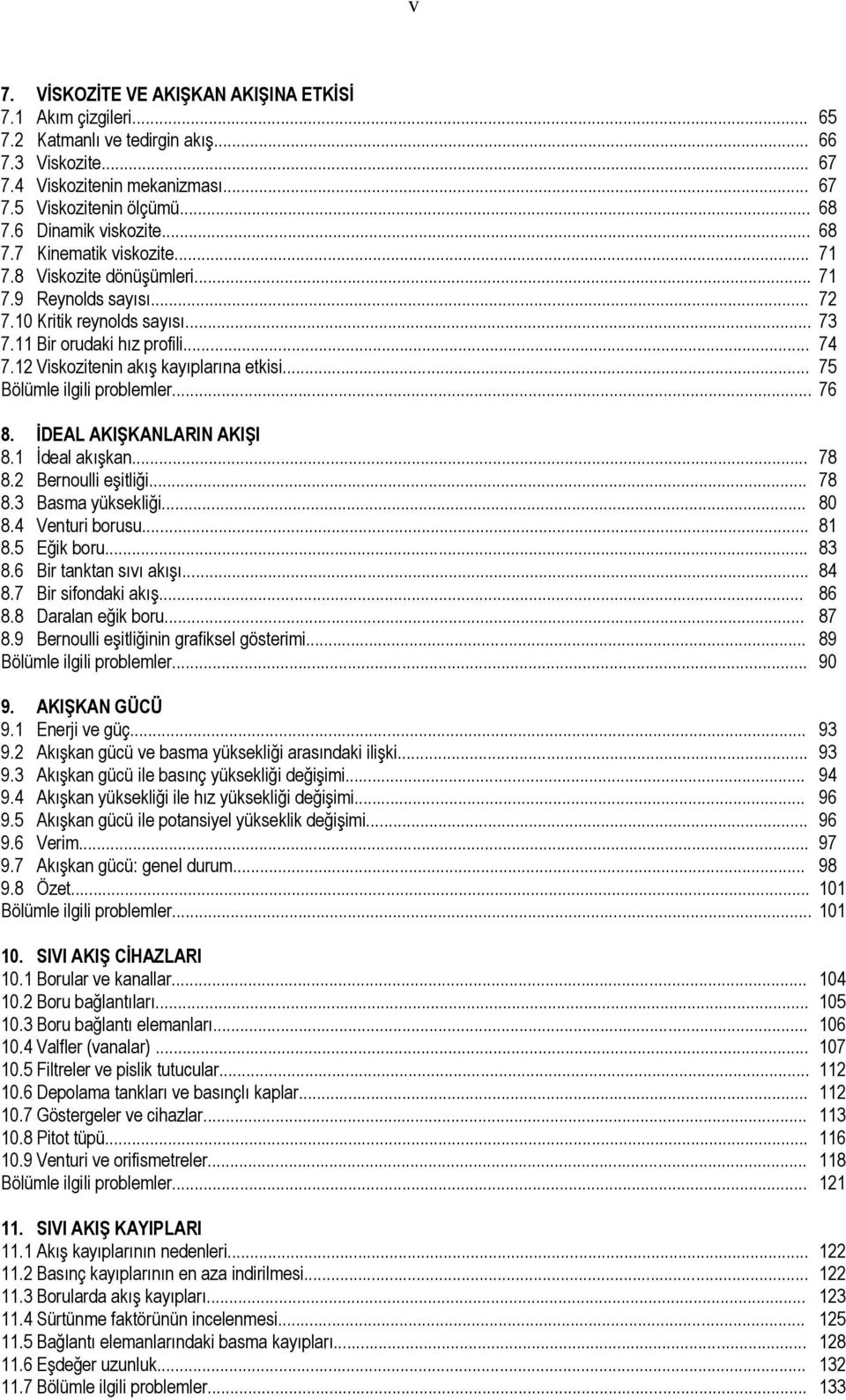 8 İDEAL AKIŞKANLARIN AKIŞI 8 İdeal akışkan 78 8 Bernoulli eşitliği 78 83 Basma yüksekliği 80 84 Venturi borusu 8 85 Eğik boru 83 86 Bir tanktan sıvı akışı 84 87 Bir sifondaki akış 86 88 Daralan eğik