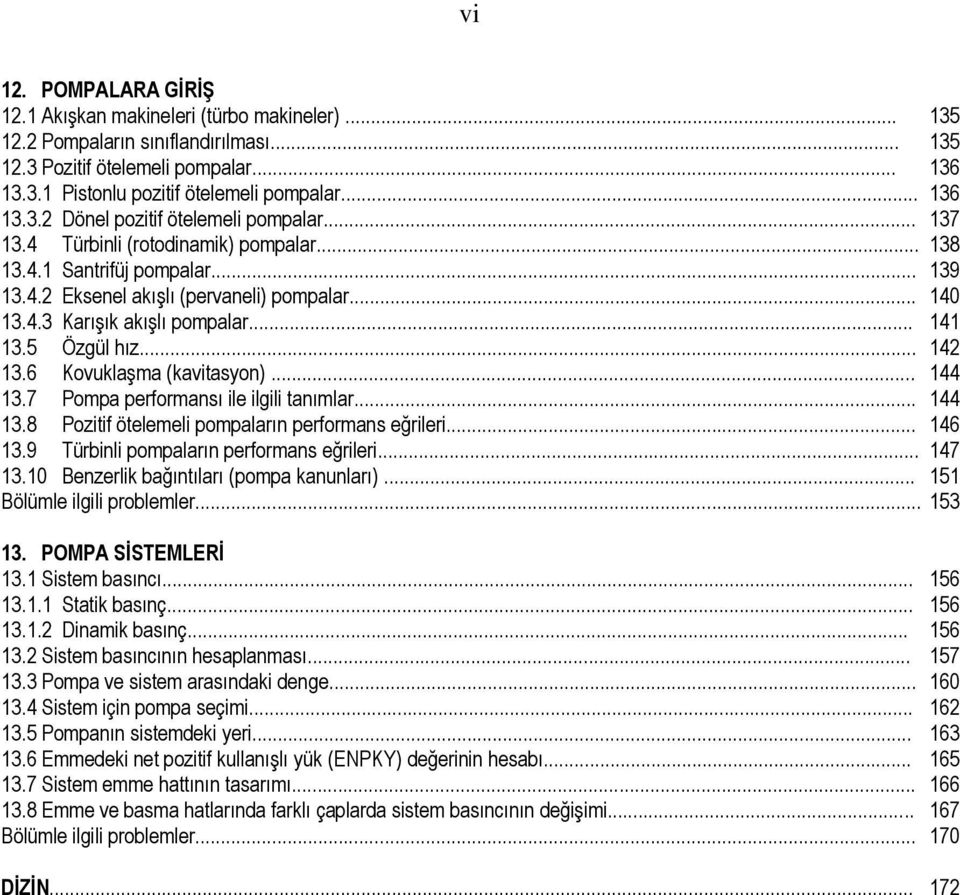 Pompa performansı ile ilgili tanımlar 44 38 Pozitif ötelemeli pompaların performans eğrileri 46 39 Türbinli pompaların performans eğrileri 47 30 Benzerlik bağıntıları (pompa kanunları) 5 Bölümle