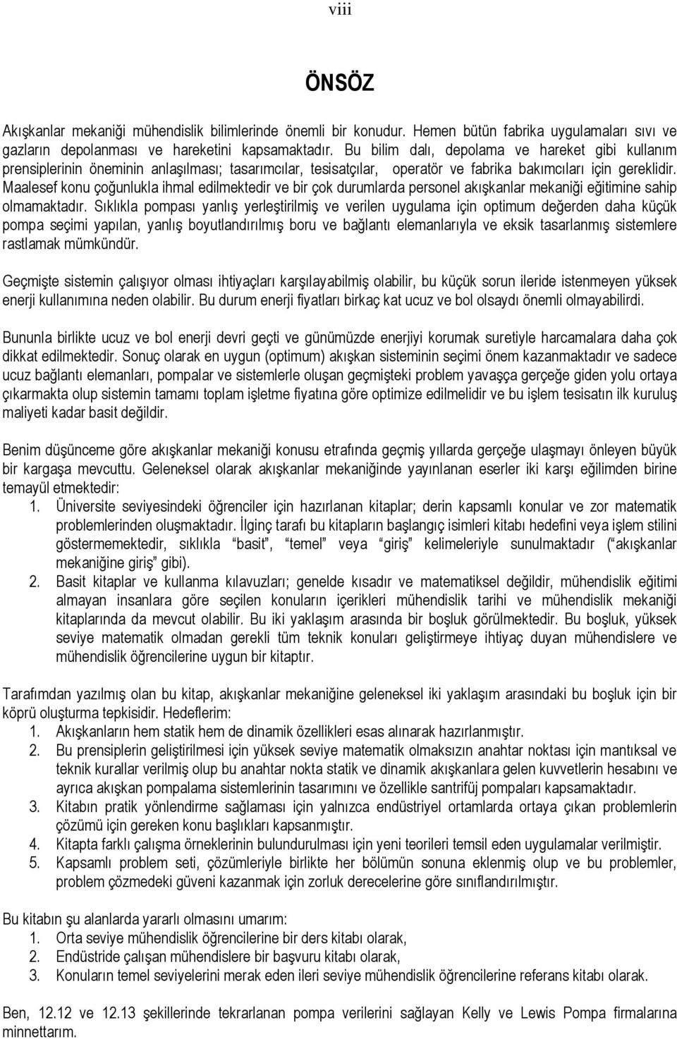 personel akışkanlar mekaniği eğitimine sahip olmamaktadır Sıklıkla pompası yanlış yerleştirilmiş ve verilen uygulama için optimum değerden daha küçük pompa seçimi yapılan, yanlış boyutlandırılmış