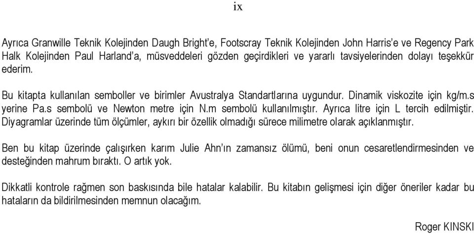 kullanılmıştır Ayrıca litre için L tercih edilmiştir Diyagramlar üzerinde tüm ölçümler, aykırı bir özellik olmadığı sürece milimetre olarak açıklanmıştır Ben bu kitap üzerinde çalışırken karım Julie