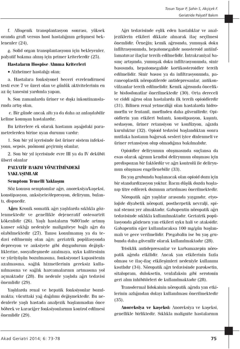 Hastalara fonksiyonel beceri evrelendirmesi testi evre 7 ve üzeri olan ve günlük aktivitelerinin en az üç tanesini yardımla yapan, b. Son zamanlarda üriner ve dışkı inkontinanslarında artış olan, c.