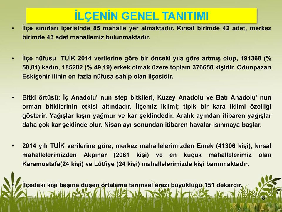 Odunpazarı Eskişehir ilinin en fazla nüfusa sahip olan ilçesidir. Bitki örtüsü; İç Anadolu' nun step bitkileri, Kuzey Anadolu ve Batı Anadolu' nun orman bitkilerinin etkisi altındadır.