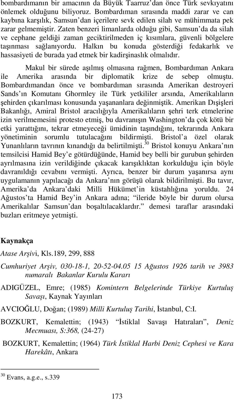 Zaten benzeri limanlarda olduğu gibi, Samsun da da silah ve cephane geldiği zaman geciktirilmeden iç kısımlara, güvenli bölgelere taşınması sağlanıyordu.