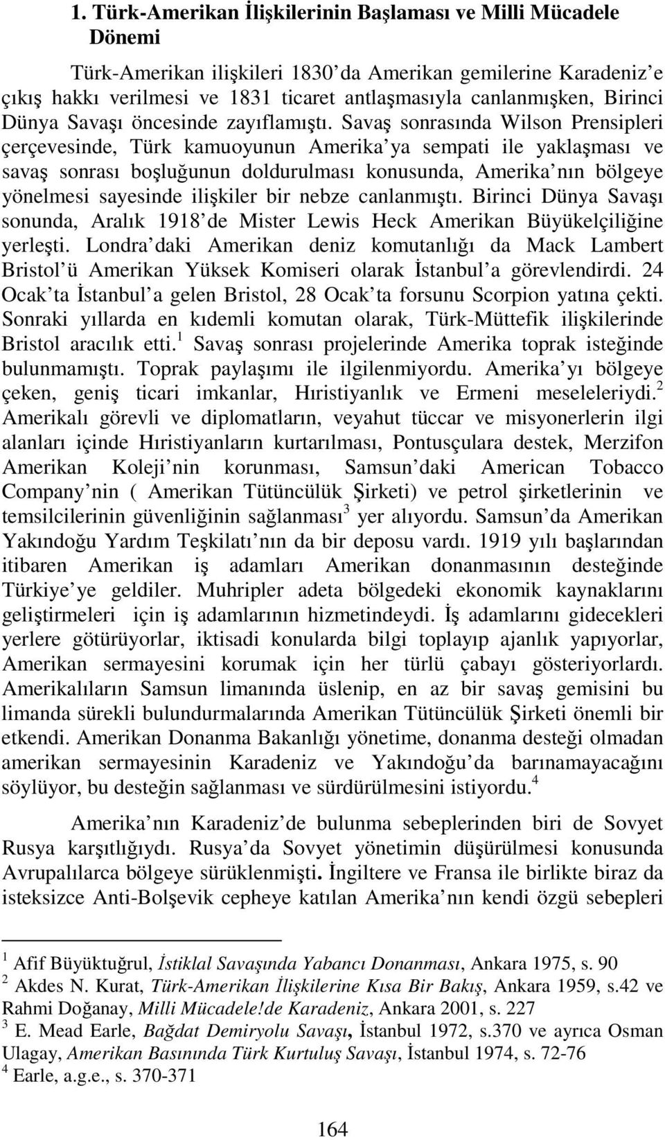 Savaş sonrasında Wilson Prensipleri çerçevesinde, Türk kamuoyunun Amerika ya sempati ile yaklaşması ve savaş sonrası boşluğunun doldurulması konusunda, Amerika nın bölgeye yönelmesi sayesinde