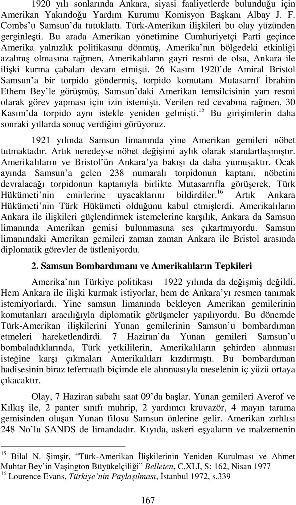 Bu arada Amerikan yönetimine Cumhuriyetçi Parti geçince Amerika yalnızlık politikasına dönmüş, Amerika nın bölgedeki etkinliği azalmış olmasına rağmen, Amerikalıların gayri resmi de olsa, Ankara ile