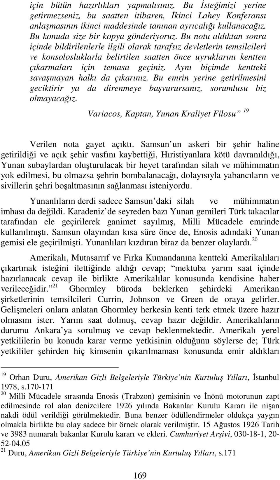 Bu notu aldıktan sonra içinde bildirilenlerle ilgili olarak tarafsız devletlerin temsilcileri ve konsolosluklarla belirtilen saatten önce uyruklarını kentten çıkarmaları için temasa geçiniz.