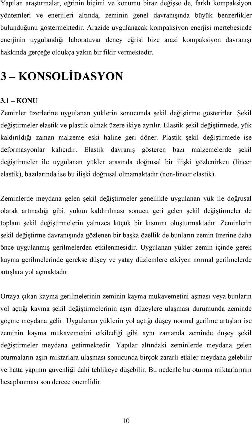 3 KONSOLİDASYON 3.1 KONU Zeminler üzerlerine uygulanan yüklerin sonucunda şekil değiştirme gösterirler. Şekil değiştirmeler elastik ve plastik olmak üzere ikiye ayrılır.