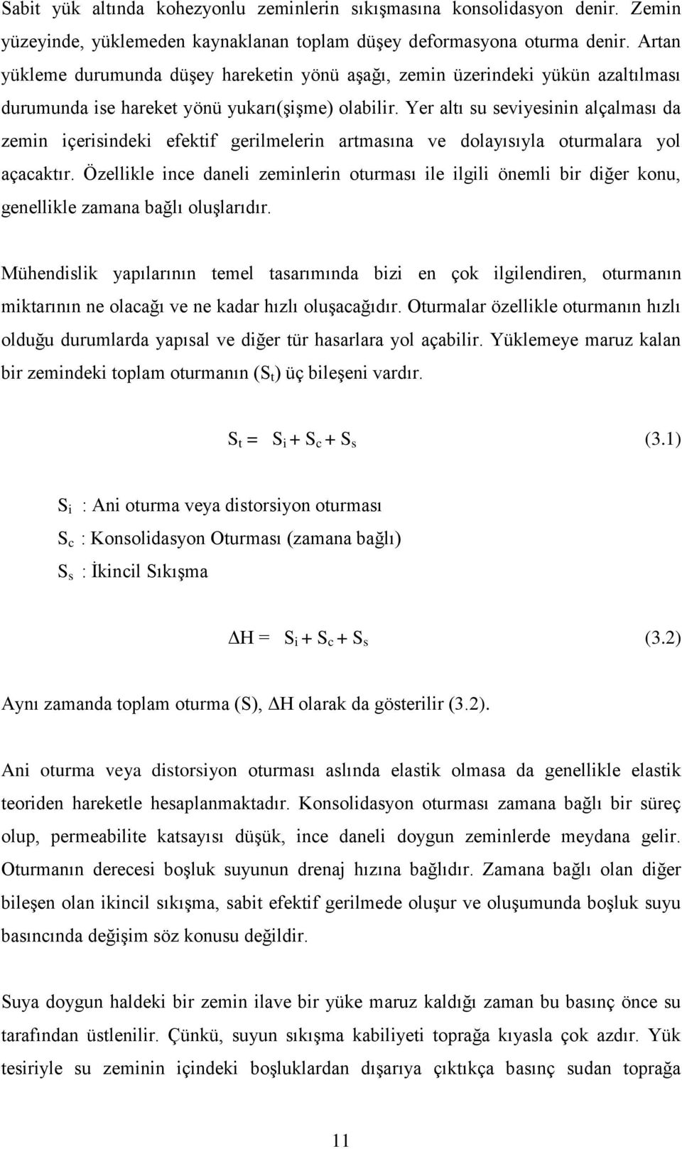 Yer altı su seviyesinin alçalması da zemin içerisindeki efektif gerilmelerin artmasına ve dolayısıyla oturmalara yol açacaktır.