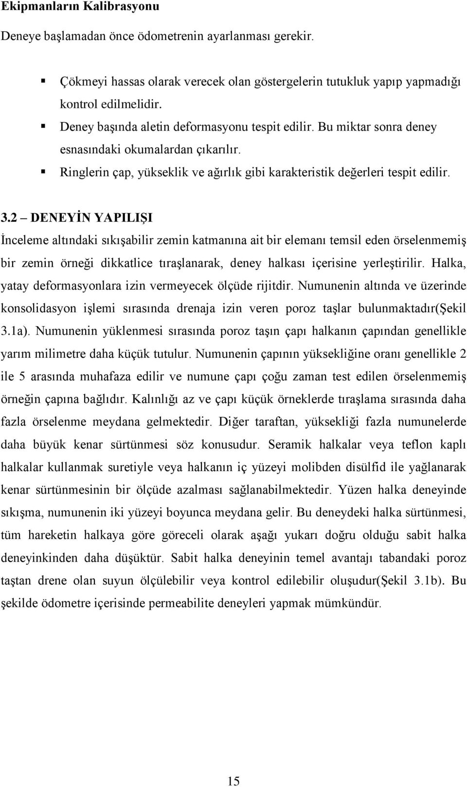 2 DENEYİN YAPILIŞI İnceleme altındaki sıkışabilir zemin katmanına ait bir elemanı temsil eden örselenmemiş bir zemin örneği dikkatlice tıraşlanarak, deney halkası içerisine yerleştirilir.