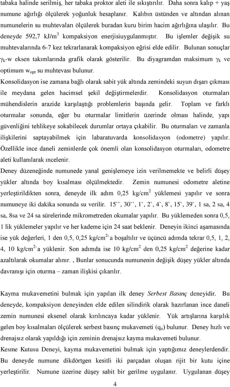 Bu işlemler değişik su muhtevalarında 6-7 kez tekrarlanarak kompaksiyon eğrisi elde edilir. Bulunan sonuçlar k -w eksen takımlarında grafik olarak gösterilir.