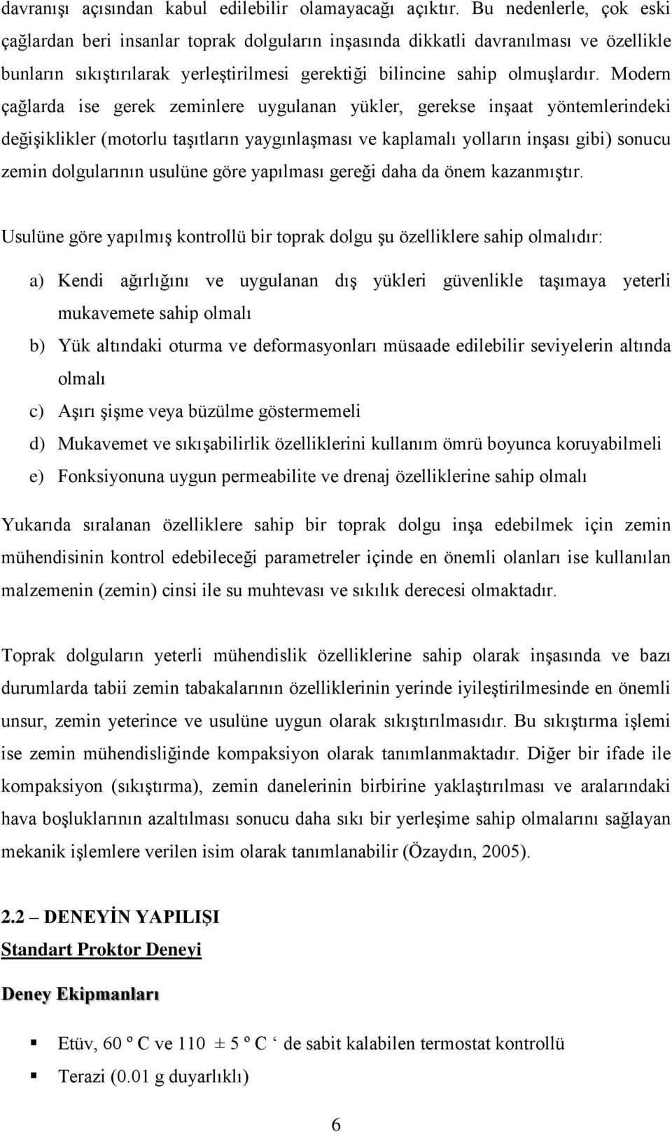 Modern çağlarda ise gerek zeminlere uygulanan yükler, gerekse inşaat yöntemlerindeki değişiklikler (motorlu taşıtların yaygınlaşması ve kaplamalı yolların inşası gibi) sonucu zemin dolgularının