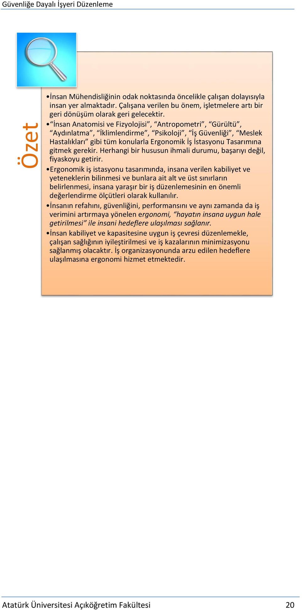 İnsan Anatomisi ve Fizyolojisi, Antropometri, Gürültü, Aydınlatma, İklimlendirme, Psikoloji, İş Güvenliği, Meslek Hastalıkları gibi tüm konularla Ergonomik İş İstasyonu Tasarımına gitmek gerekir.