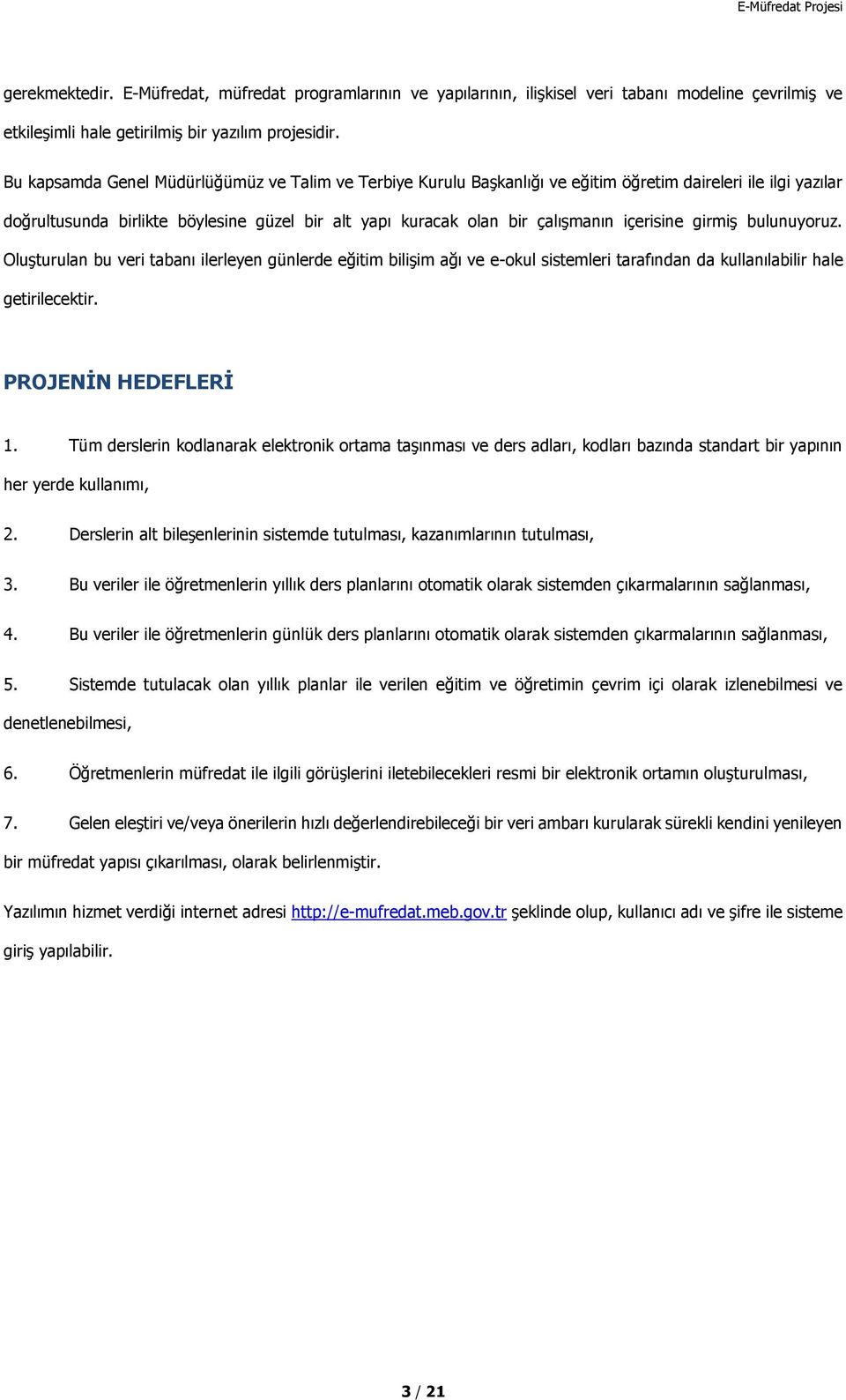 içerisine girmiş bulunuyoruz. Oluşturulan bu veri tabanı ilerleyen günlerde eğitim bilişim ağı ve e-okul sistemleri tarafından da kullanılabilir hale getirilecektir. PROJENİN HEDEFLERİ 1.